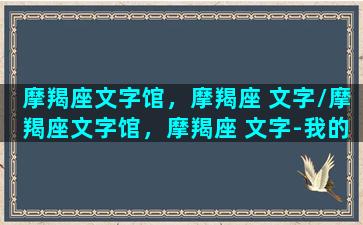 摩羯座文字馆，摩羯座 文字/摩羯座文字馆，摩羯座 文字-我的网站